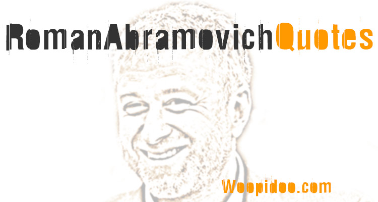 Roman Abramovich Quotes